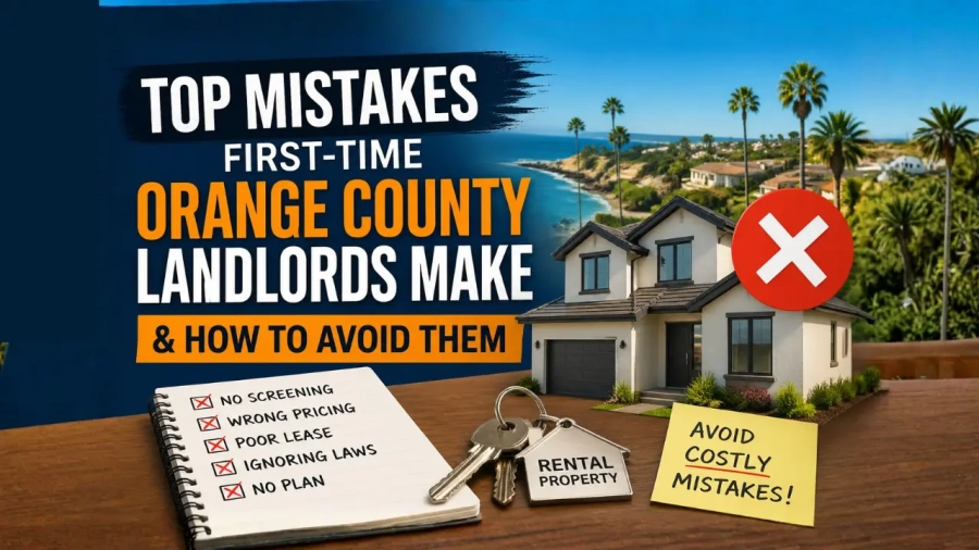 Top Mistakes First-Time Orange County Landlords Make & How To Avoid Them